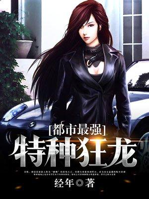都市最强特种狂龙 都市最强特种狂龙